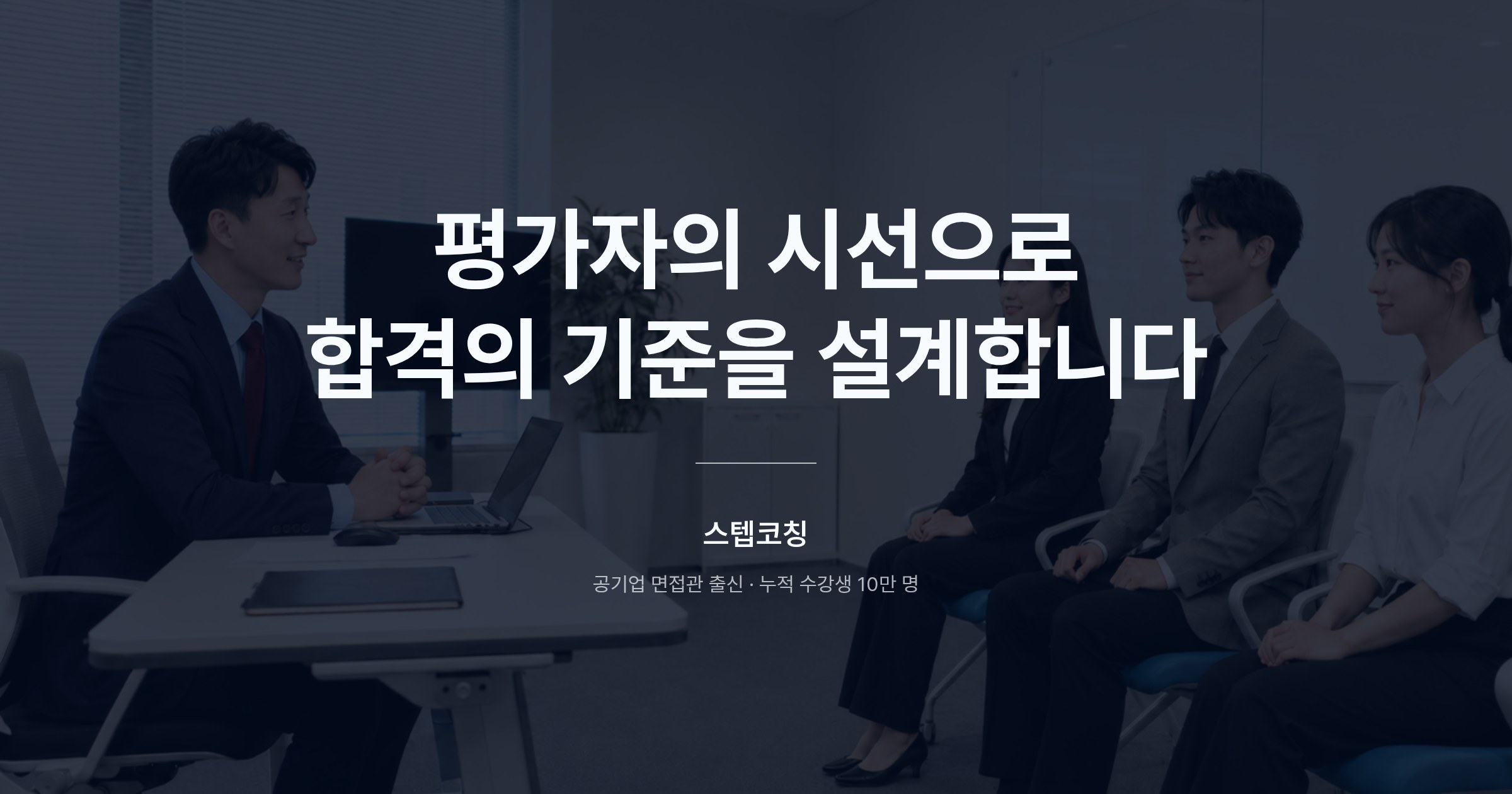 평가자의 시선으로 합격의 기준을 설계합니다 — 스텝코칭, 공기업 면접관 출신 · 누적 수강생 10만 명